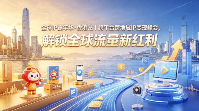 全球IP嘉年华·香港站|跨平台跨地域IP变现峰会,解锁全球流量新红利 全球IP嘉年华·香港站|跨平台跨地域IP变现峰会,解锁全球流量新红利