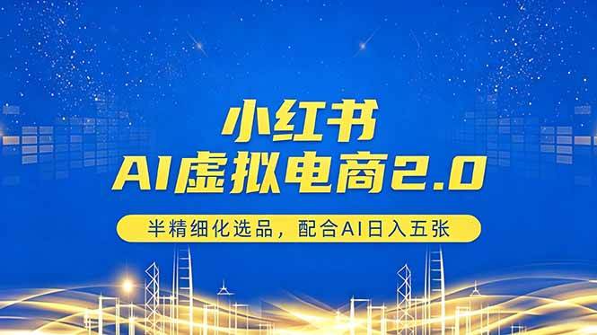 (18438期)小红书AI虚拟电商2.0,半精细化选品,配合AI日入五张-智云网