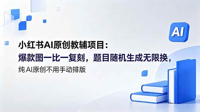 (18819期)小红书AI原创教辅项目 (更新):爆款图一比一复刻,题目随机生成无限换,纯AI原创不用手动排版-智云网