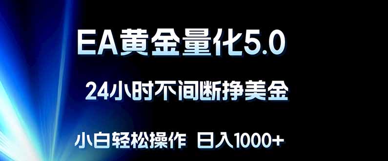 EA黄金量化5.0,24小时不间断挣美金,小白轻松上手,日入1000+-智云网