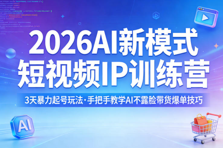 2026AI新模式短视频IP训练营，3天暴力起号玩法，手把手教学AI不露脸带货爆单技巧(更新)-智云网