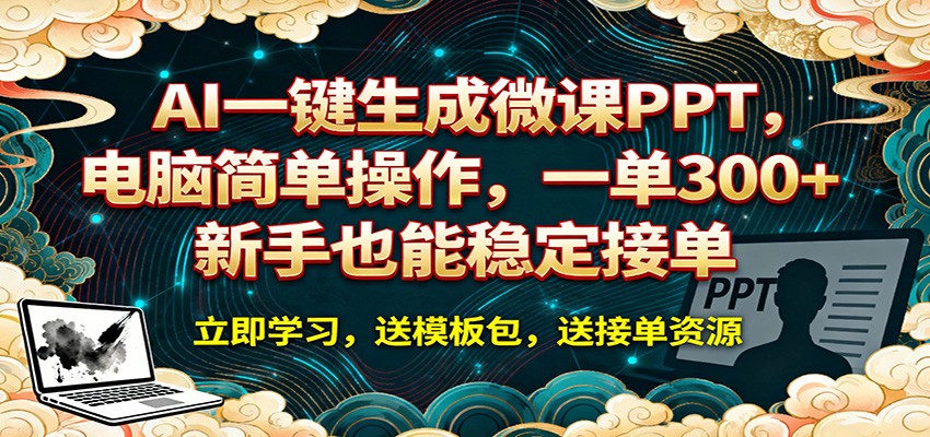 AI 一键生成微课PPT，电脑简单操作，一单 300+，新手也能稳定接单-智云网