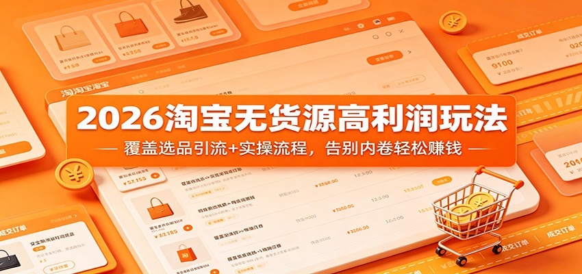 2026淘宝无货源高利润玩法:覆盖选品引流+实操流程,告别内卷轻松赚钱-智云网