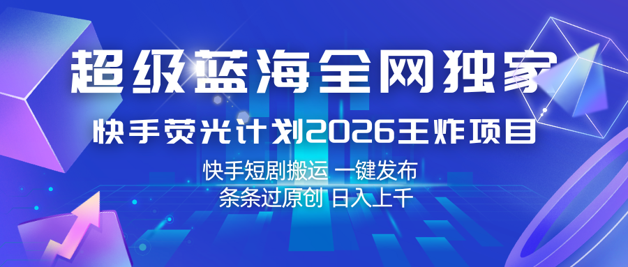 快手荧光计划2026王炸项目, 日入上千,快手短剧搬运,一键发布,条条过原创-智云网